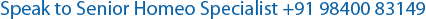 Speak to Senior Homeo Specialist +91 98400 83149 Speak to Senior Homeo Specialist +91 98400 83149
